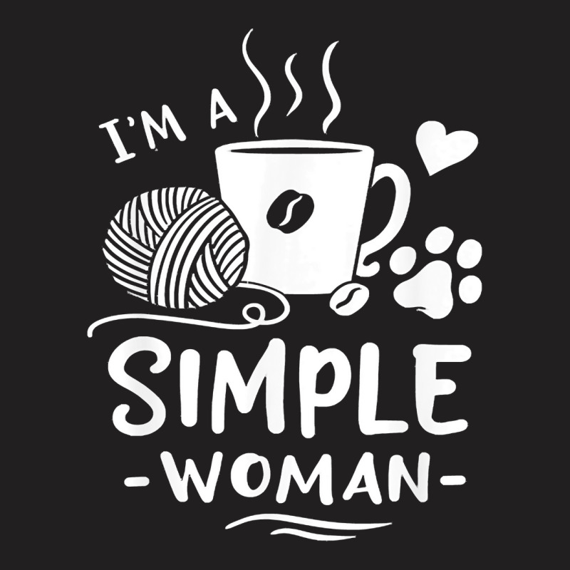 Yarn T  Shirt I'm A Simple Woman T  Shirt T-shirt | Artistshot