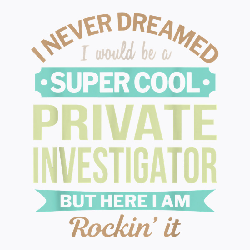 Private Investigator Gift Funny Appreciation T Shirt T-Shirt by AshleyPenez | Artistshot