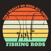 Yes I Really Do Need All These Fishing T  Shirt Yes I Really Do Need A Tank Top | Artistshot