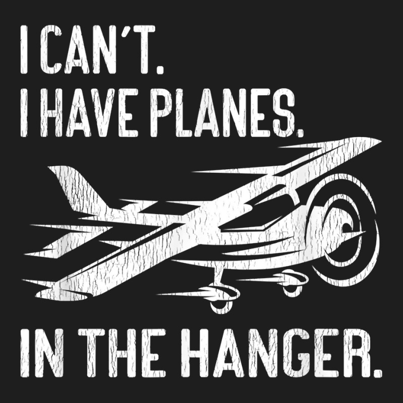 Private Pilot  I Can't I Have Planes In The Hanger Aviation T Shirt Classic T-shirt by AshleyPenez | Artistshot