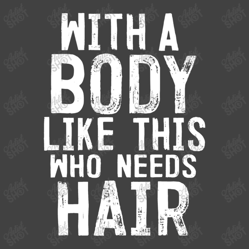 Mens With A Body Like This Who Needs Hair Funny Bald Head Gifts Vintage T-shirt | Artistshot