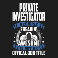 Private Investigator Is Not Official Job Title T Shirt Classic T-shirt | Artistshot