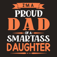 Im A Proud Dad Of A Smartass Daughter T  Shirt I'm A Proud Dad Of A Sm Tank Top | Artistshot