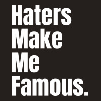 Haters Make Me Famous Tank Top | Artistshot