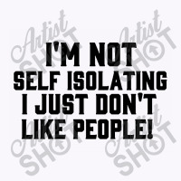 I'm Not Self Isolating Tank Top | Artistshot