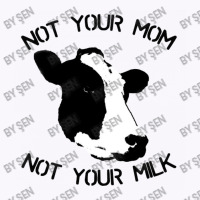 Not Your Mom,  Not Your Milk Tank Top | Artistshot