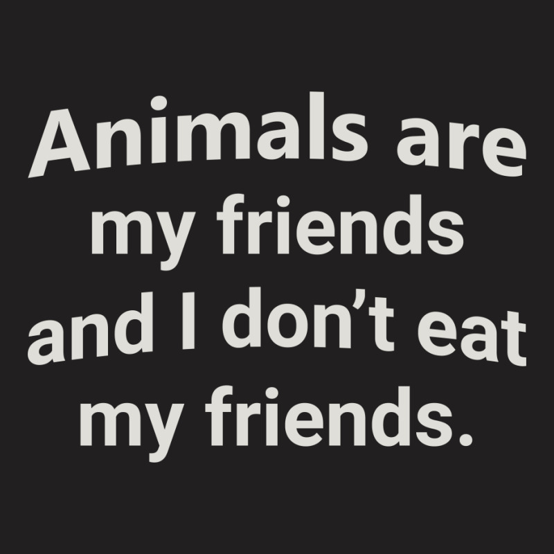Animals Are My Friends And I Don't Eat My Friend Funny T Shirt T-shirt | Artistshot