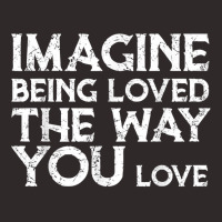 Love & Friend Quotes, Imagine Being Loved The Way You Love T Shirt Racerback Tank | Artistshot