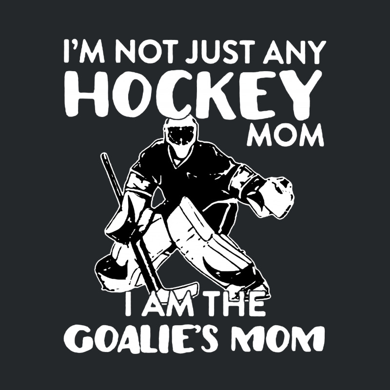 I’m Not Just Any Hockey Mom I Am The Goalie Mom Crewneck Sweatshirt | Artistshot