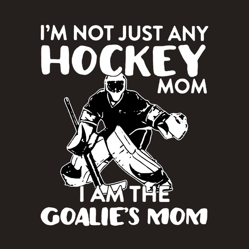 I’m Not Just Any Hockey Mom I Am The Goalie Mom Tank Top | Artistshot