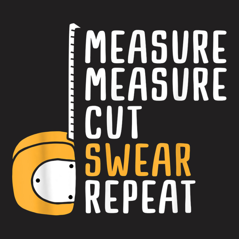 Measure Twice Cut Once Swear Repeat T Shirt T-shirt | Artistshot