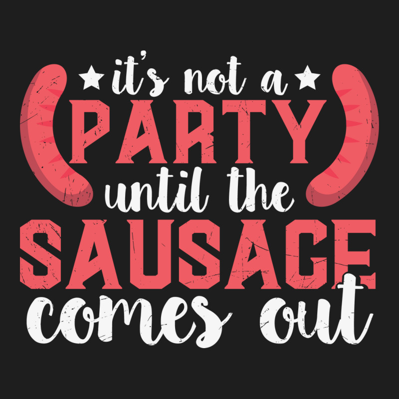 It's Not A Party Until The Sausage Comes Funny Plus Size Classic T-shirt by 1 T-shirts | Artistshot