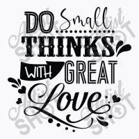 Do Small With Great Love T-shirt | Artistshot