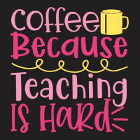 Coffee Because Teaching Is Hard T-shirt | Artistshot