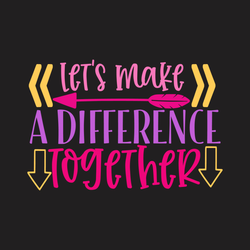 Let S Make A Difference Together T-shirt | Artistshot