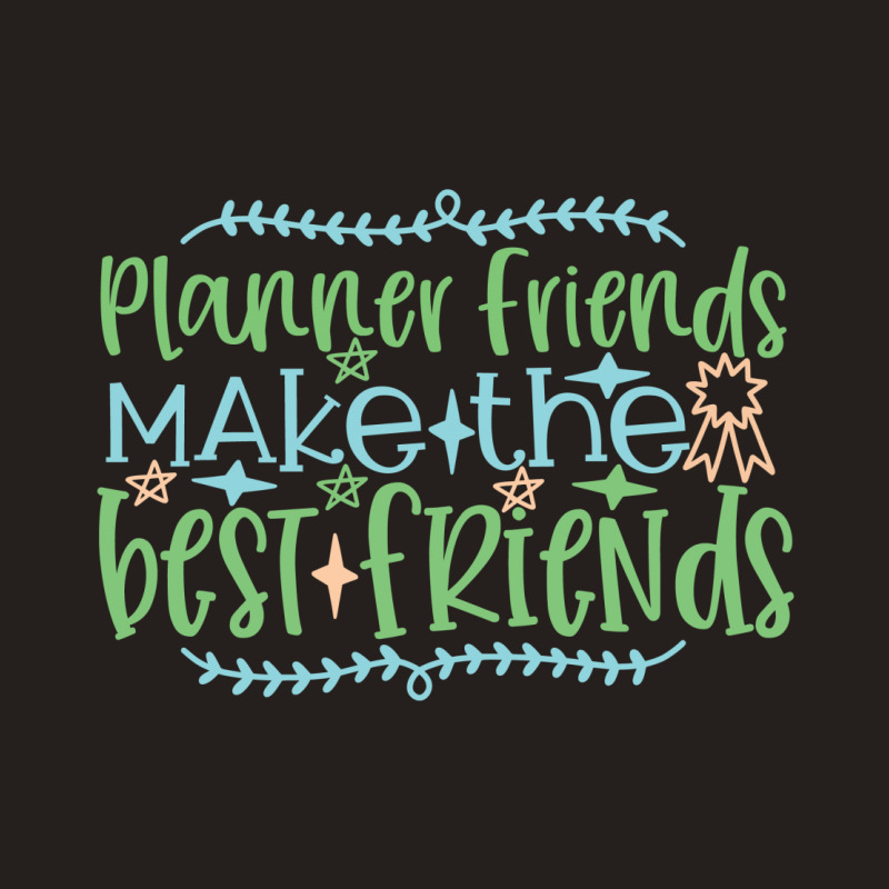 Planner Friends Make The Best Friends Tank Top | Artistshot