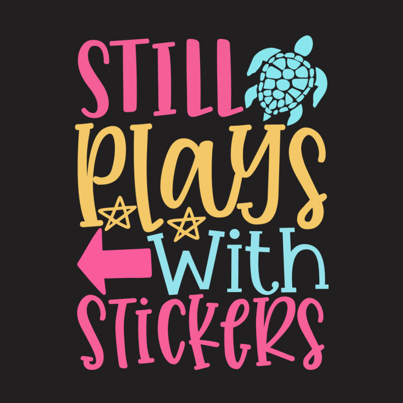 Still Plays With Stickers T-shirt | Artistshot