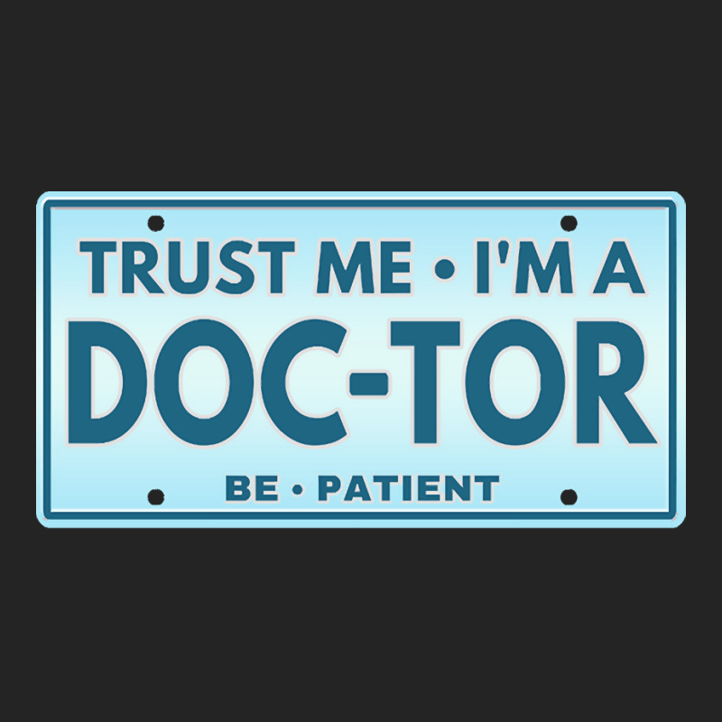 Trust Me Im A Doctor T  Shirt T R U S T M E I M A D O C T O R B E P A 3/4 Sleeve Shirt | Artistshot