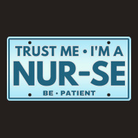 Trust Me Im A Nurse T  Shirt T R U S T M E I M A N U R S E B E P A T I Tank Top | Artistshot