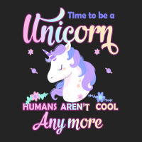 Unicorn T  Shirt Time To Be A Unicorn, Humans Aren't Cool Anymore T  S 3/4 Sleeve Shirt | Artistshot