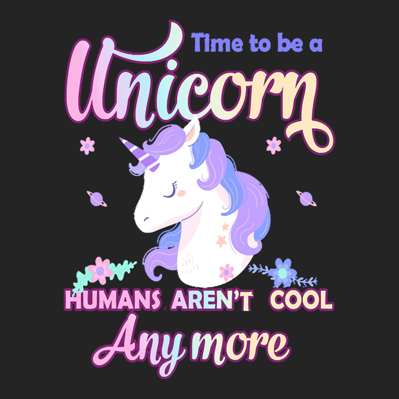 Unicorn T  Shirt Time To Be A Unicorn, Humans Aren't Cool Anymore T  S 3/4 Sleeve Shirt | Artistshot