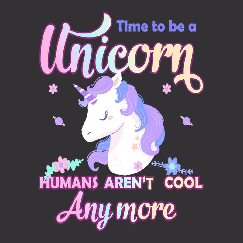 Unicorn T  Shirt Time To Be A Unicorn, Humans Aren't Cool Anymore T  S Vintage Hoodie | Artistshot