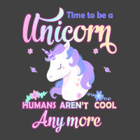 Unicorn T  Shirt Time To Be A Unicorn, Humans Aren't Cool Anymore T  S Vintage T-shirt | Artistshot