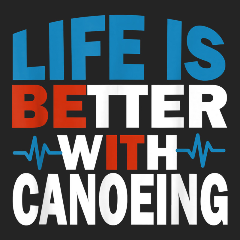 Life Is Better With Canoeing   For Genuine Athletes T Shirt 3/4 Sleeve Shirt | Artistshot