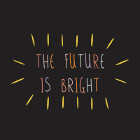 The Future Is Bright T-shirt | Artistshot