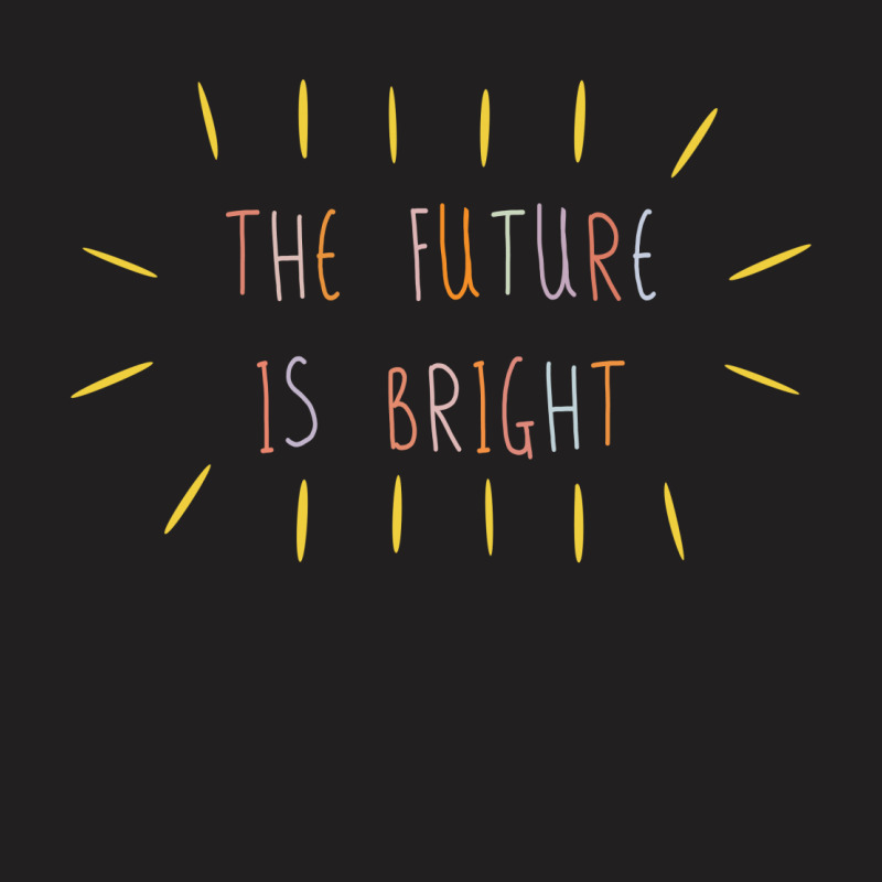 The Future Is Bright T-shirt | Artistshot