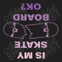 Is My Skateboard Ok 23418075 T-shirt | Artistshot