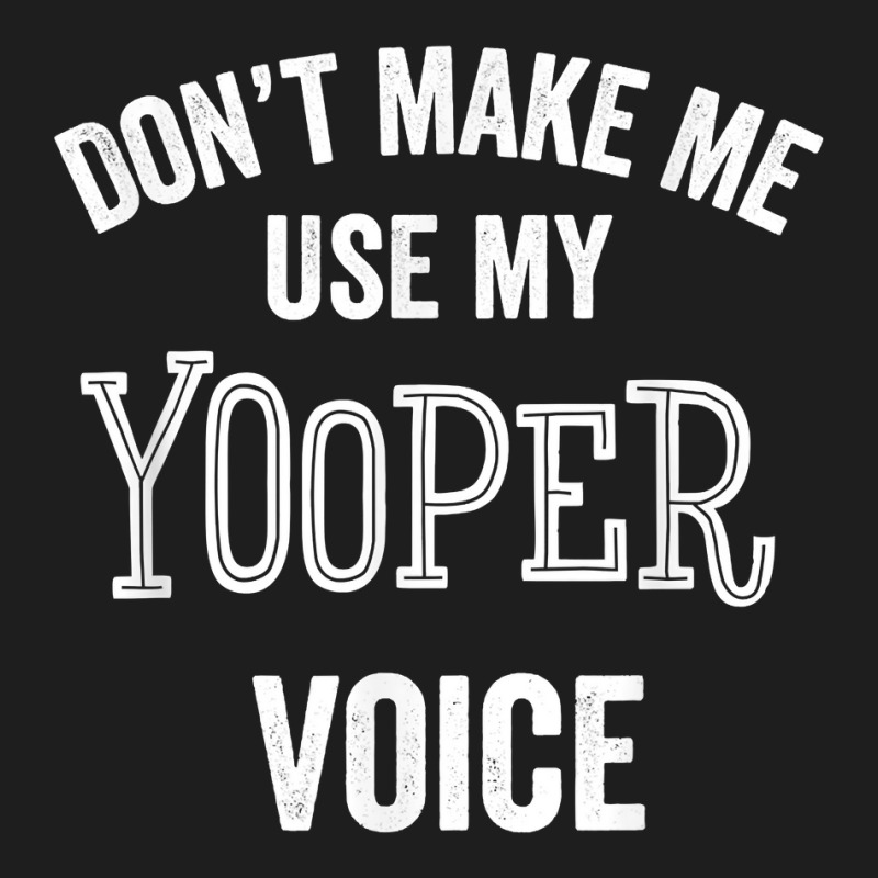 Yooper Funny Gift Up Michigan Upper Peninsula Loud Accent T Shirt Classic T-shirt | Artistshot