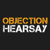 Objection Hearsay Hear Say T Shirt Classic T-shirt | Artistshot