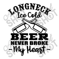 Longneck Ice Cold Beer Never Broke My Heart Long Sleeve Shirts | Artistshot