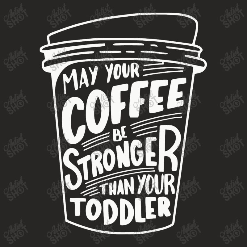 May Your Coffee Be Stronger Than Your Toddler Ladies Fitted T-Shirt by marceliana | Artistshot