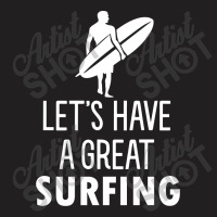 Lets Have A Great Surfing T-shirt | Artistshot