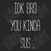 Idk Bro You Kinda Sus Gaming Meme Impostor Funny Gamer Gift Ladies Fitted T-shirt | Artistshot