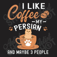 I Like Coffee My Persian And Maybe 3 People T-shirt | Artistshot