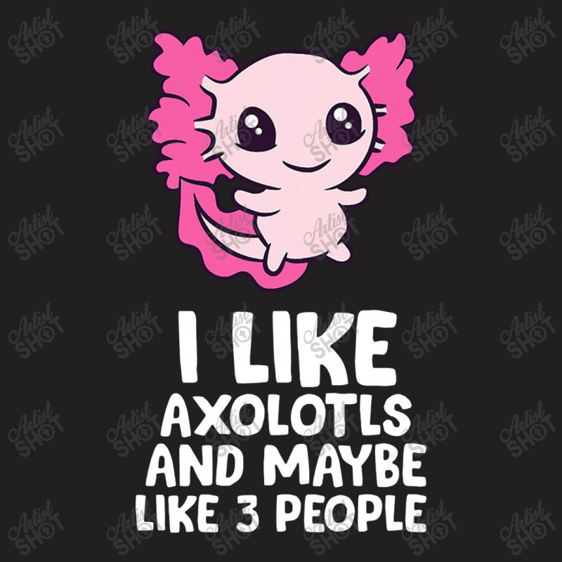 I Like Axolotls And Maybe Like 3 People Baby Axolotl T-Shirt by pancingiwak | Artistshot