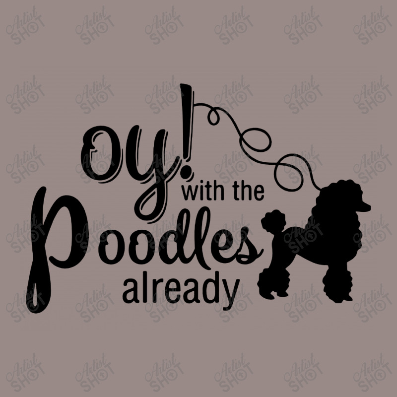 Oy With The Poodles Already Vintage T-shirt | Artistshot