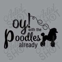 Oy With The Poodles Already Crewneck Sweatshirt | Artistshot