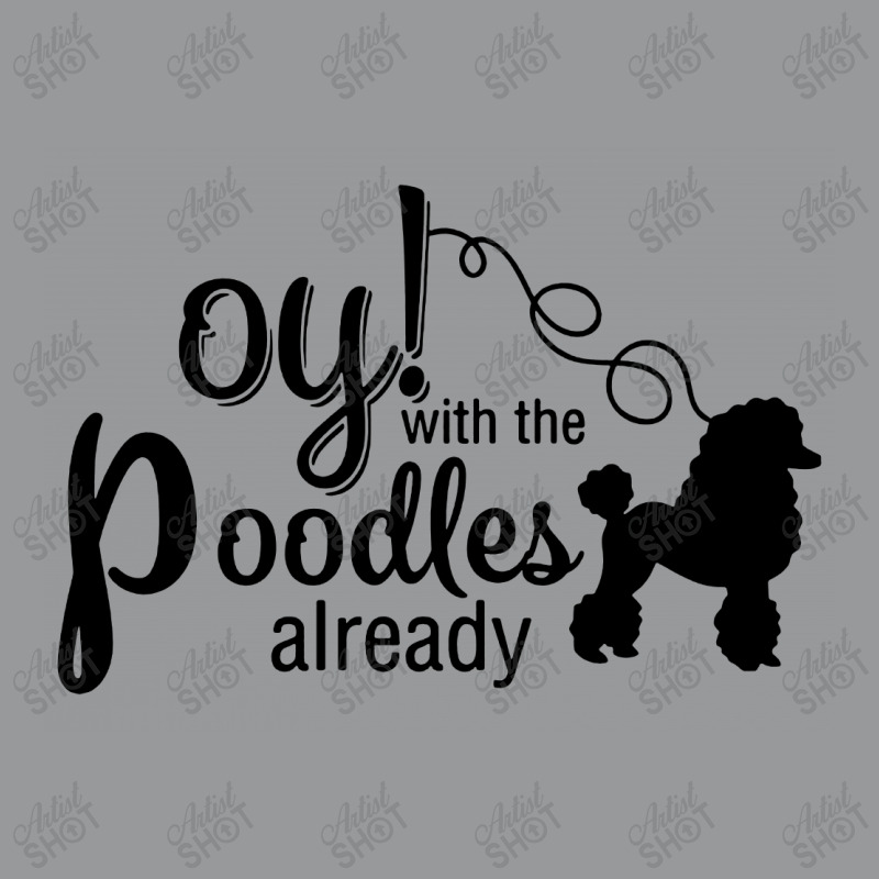 Oy With The Poodles Already Crewneck Sweatshirt | Artistshot