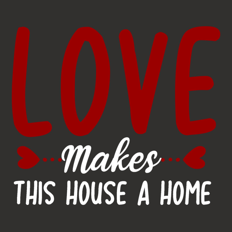 Love Make This House A Home T Shirt Champion Hoodie | Artistshot