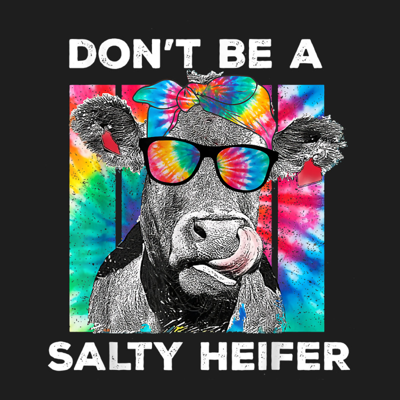 Funny Don't Be A Salty Heifer Tie Dye Cow Farmer Women T Shirt Classic T-shirt | Artistshot