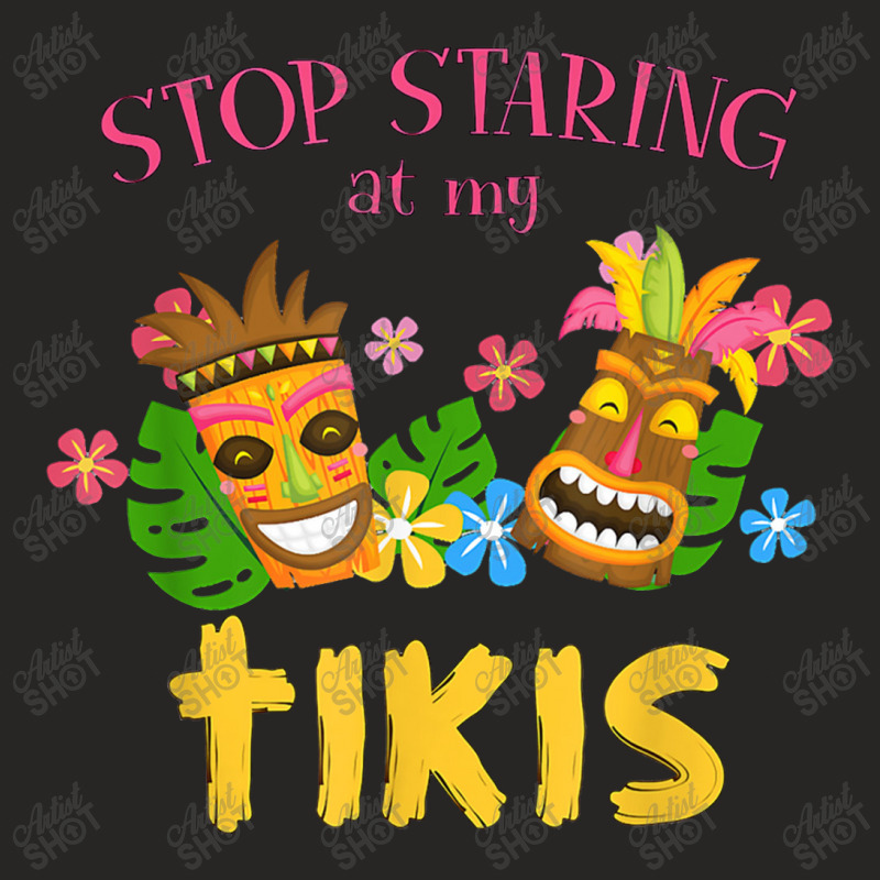 Stop Staring At My Tikis Hawaiian Aloha Summer Luau Tropical Ladies Fitted T-Shirt by muloisongunu | Artistshot