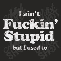 I Ain't Fuckin' Stupid Ladies Fitted T-shirt | Artistshot