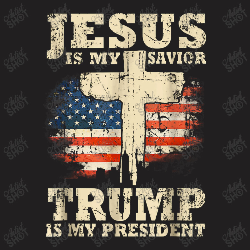 Jesus Is My Savior Trump Is My President Trump Supporter T-shirt | Artistshot