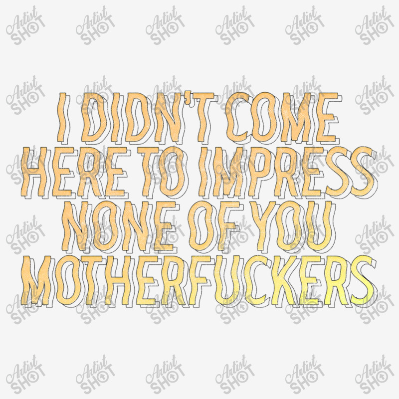 I Didn't Come Here To Impress None Of You Motherfuckers Travel Mug | Artistshot