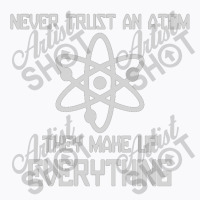 Never Trust An Atom T-shirt | Artistshot