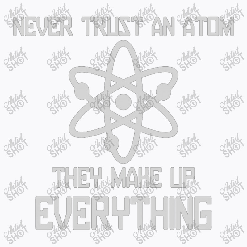 Never Trust An Atom T-shirt | Artistshot